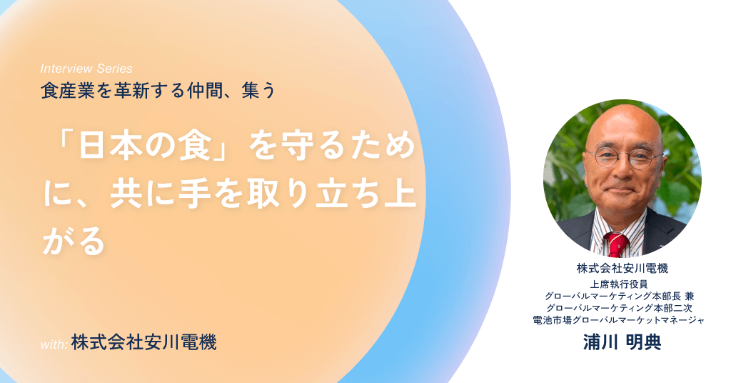 株式会社安川電機 上席執行役員 グローバルマーケティング本部長 兼グローバルマーケティング本部二次電池市場グローバルマーケットマネージャ 浦川 明典 / 「日本の食」を守るために、共に手を取り立ち上がる